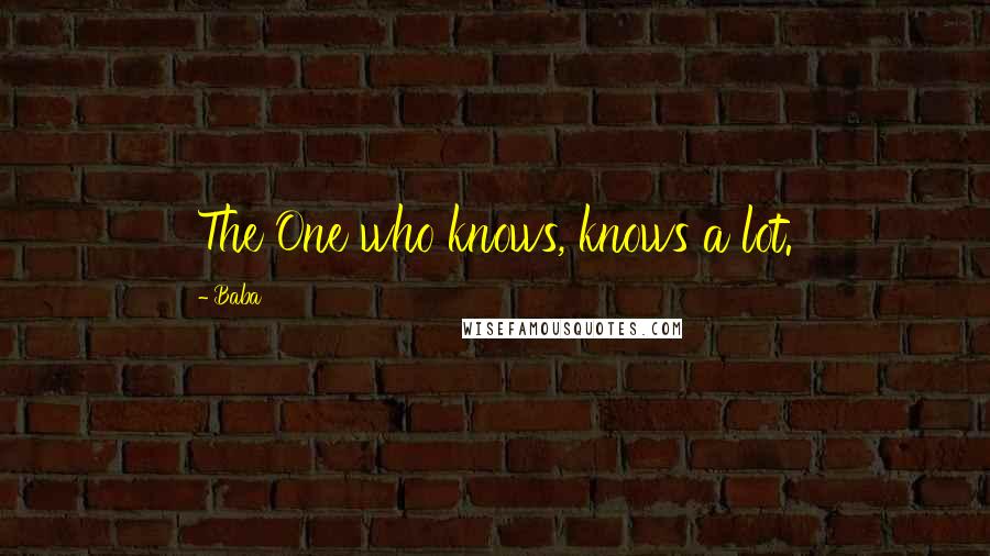 Baba Quotes: The One who knows, knows a lot.