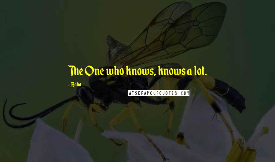 Baba Quotes: The One who knows, knows a lot.