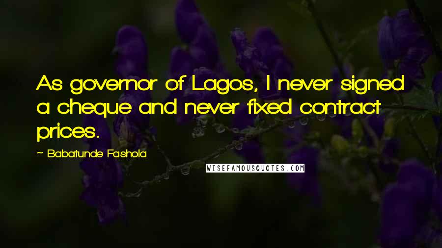 Babatunde Fashola Quotes: As governor of Lagos, I never signed a cheque and never fixed contract prices.