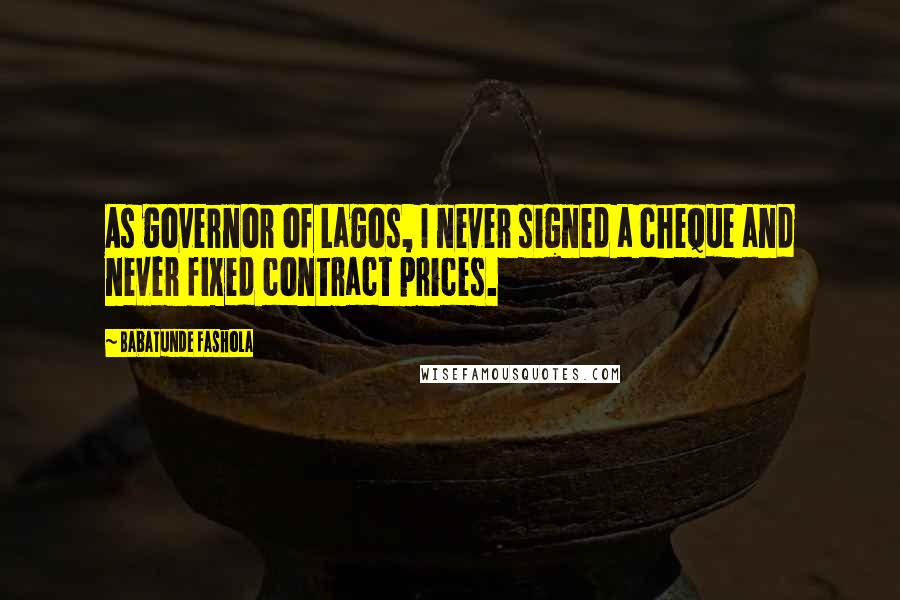 Babatunde Fashola Quotes: As governor of Lagos, I never signed a cheque and never fixed contract prices.