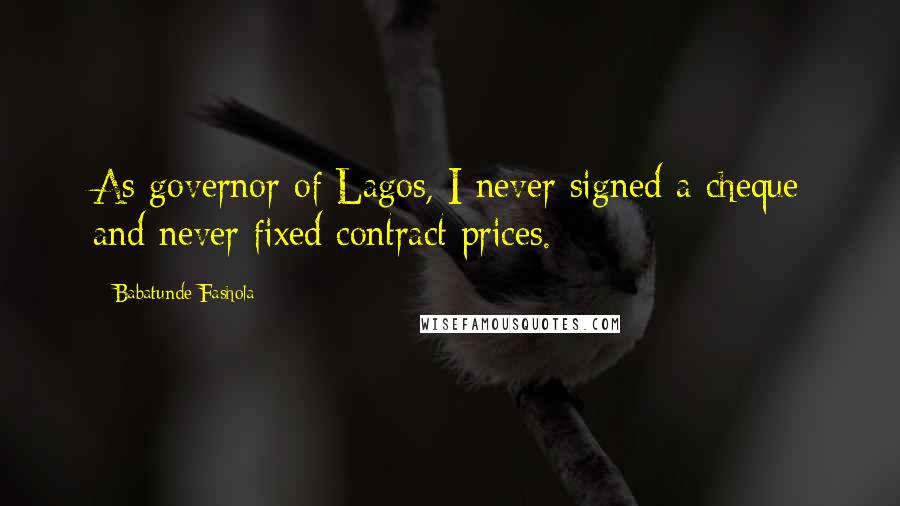 Babatunde Fashola Quotes: As governor of Lagos, I never signed a cheque and never fixed contract prices.