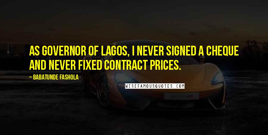 Babatunde Fashola Quotes: As governor of Lagos, I never signed a cheque and never fixed contract prices.