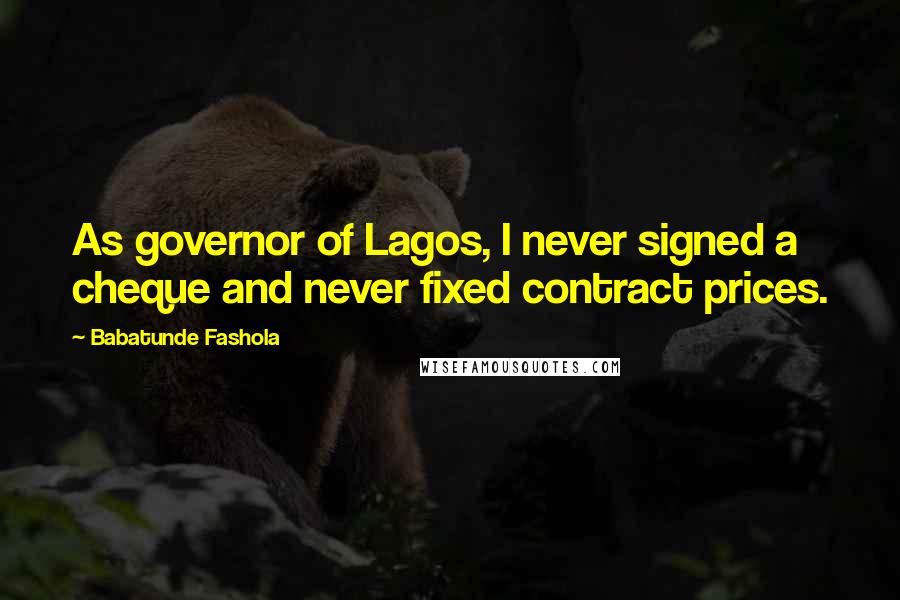 Babatunde Fashola Quotes: As governor of Lagos, I never signed a cheque and never fixed contract prices.