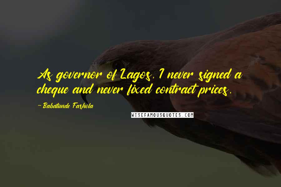Babatunde Fashola Quotes: As governor of Lagos, I never signed a cheque and never fixed contract prices.
