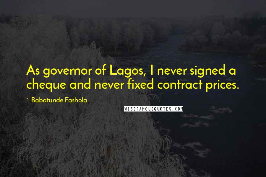 Babatunde Fashola Quotes: As governor of Lagos, I never signed a cheque and never fixed contract prices.