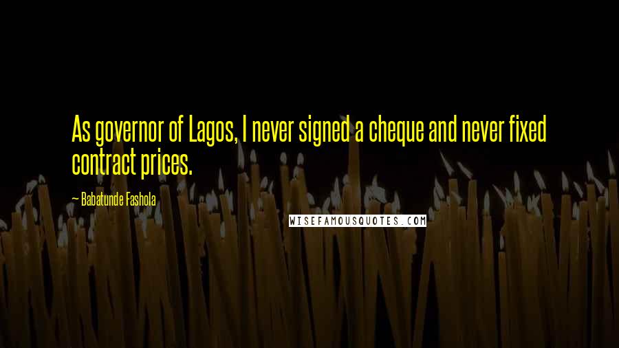 Babatunde Fashola Quotes: As governor of Lagos, I never signed a cheque and never fixed contract prices.