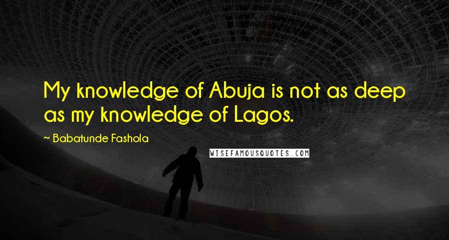 Babatunde Fashola Quotes: My knowledge of Abuja is not as deep as my knowledge of Lagos.