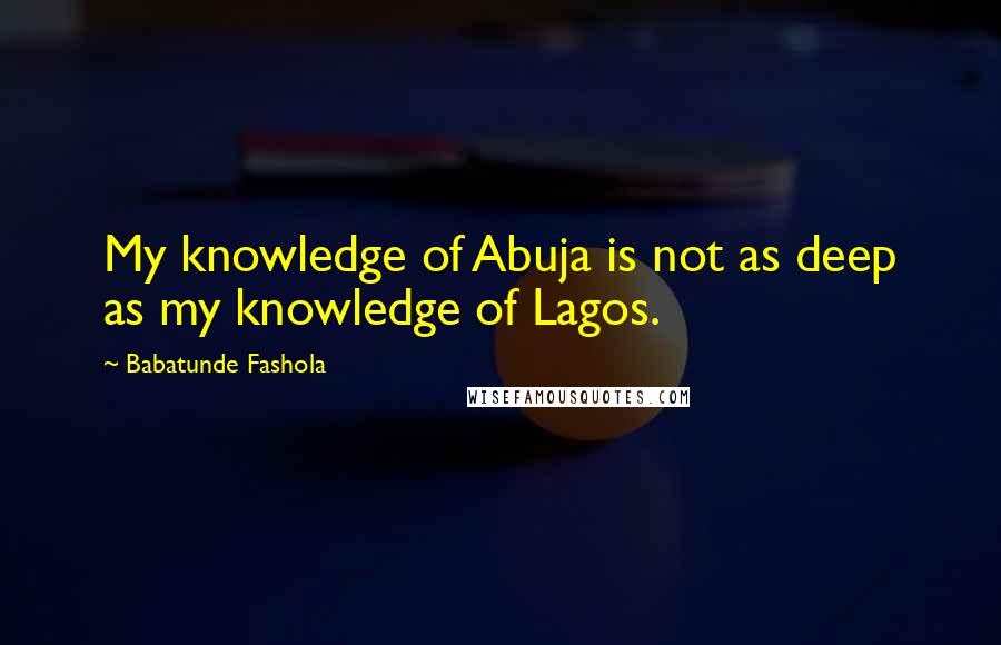 Babatunde Fashola Quotes: My knowledge of Abuja is not as deep as my knowledge of Lagos.