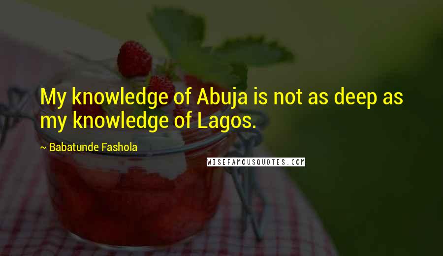 Babatunde Fashola Quotes: My knowledge of Abuja is not as deep as my knowledge of Lagos.