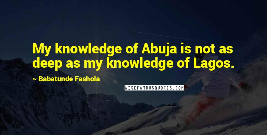 Babatunde Fashola Quotes: My knowledge of Abuja is not as deep as my knowledge of Lagos.