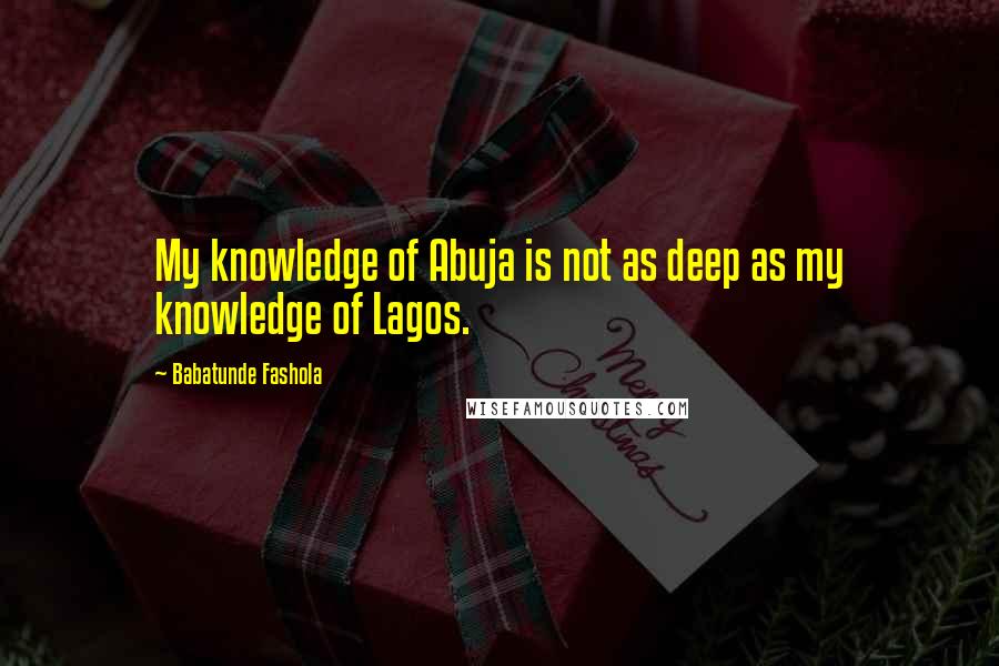 Babatunde Fashola Quotes: My knowledge of Abuja is not as deep as my knowledge of Lagos.