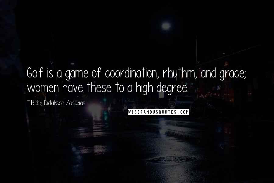 Babe Didrikson Zaharias Quotes: Golf is a game of coordination, rhythm, and grace; women have these to a high degree.