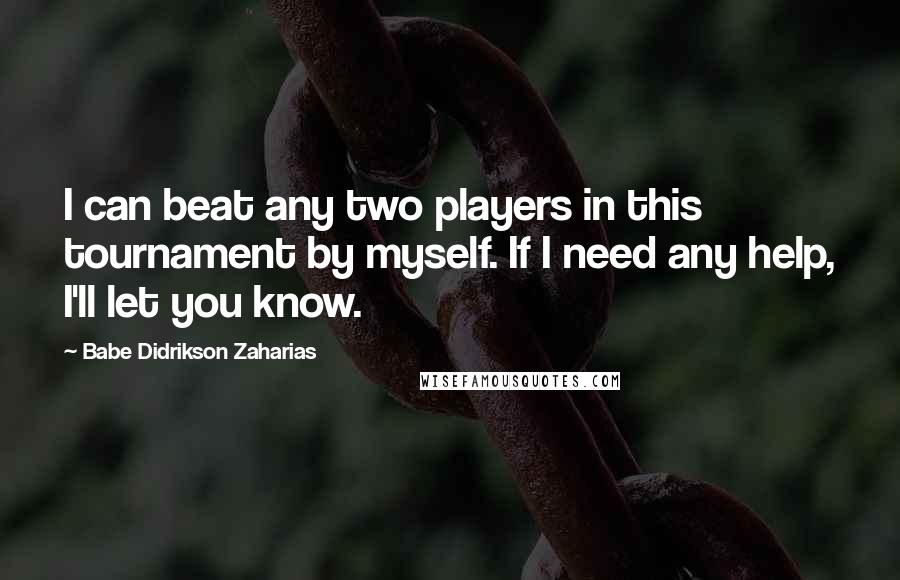 Babe Didrikson Zaharias Quotes: I can beat any two players in this tournament by myself. If I need any help, I'll let you know.