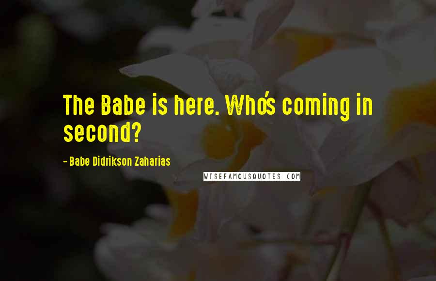 Babe Didrikson Zaharias Quotes: The Babe is here. Who's coming in second?