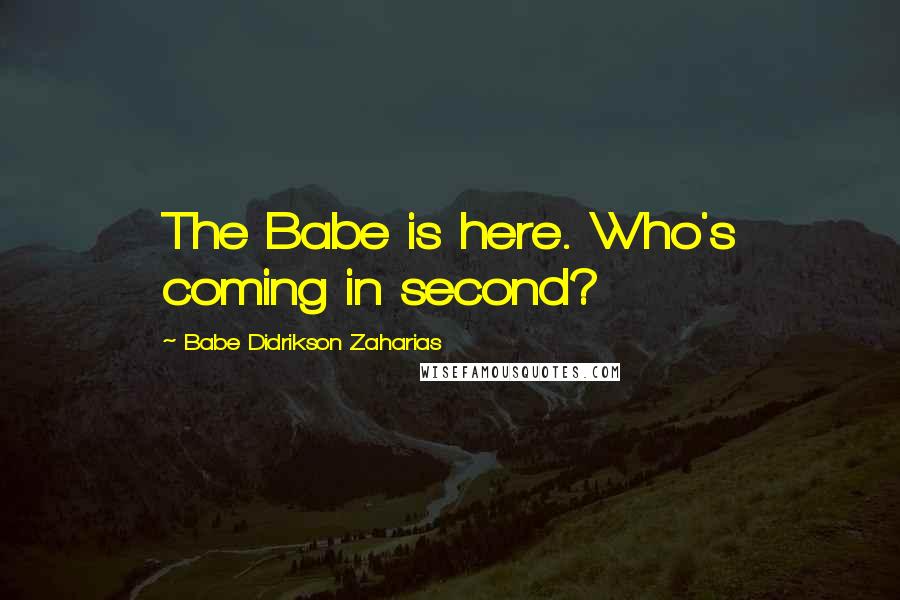 Babe Didrikson Zaharias Quotes: The Babe is here. Who's coming in second?