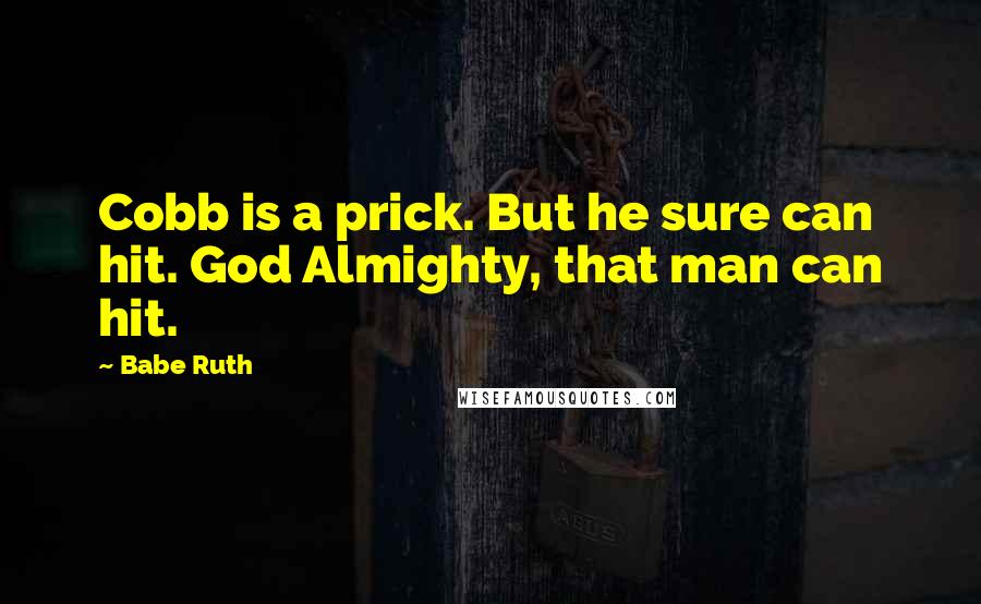 Babe Ruth Quotes: Cobb is a prick. But he sure can hit. God Almighty, that man can hit.