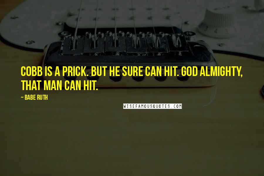 Babe Ruth Quotes: Cobb is a prick. But he sure can hit. God Almighty, that man can hit.