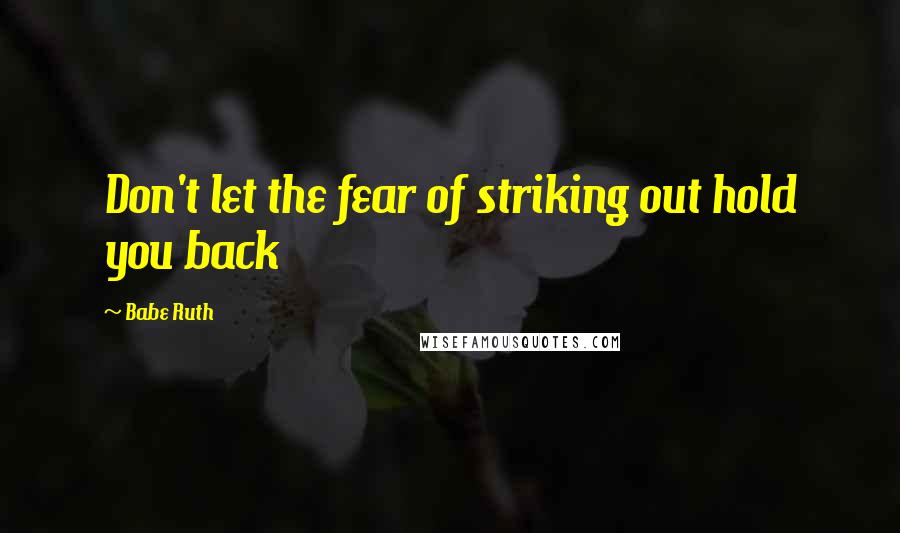 Babe Ruth Quotes: Don't let the fear of striking out hold you back