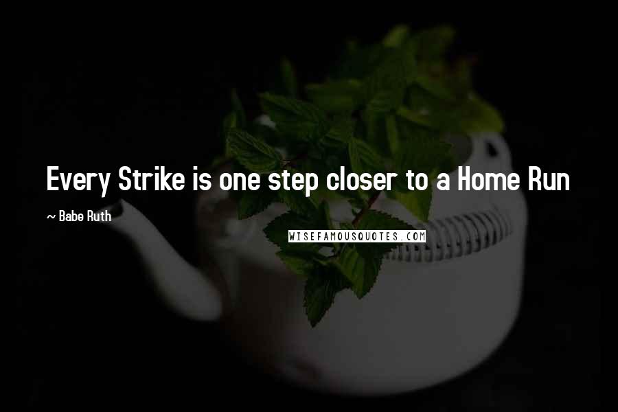 Babe Ruth Quotes: Every Strike is one step closer to a Home Run