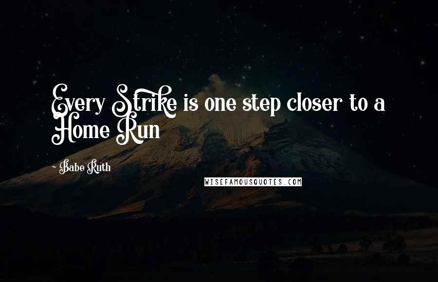 Babe Ruth Quotes: Every Strike is one step closer to a Home Run