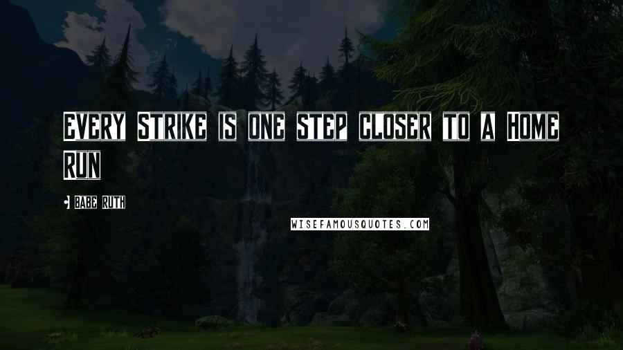 Babe Ruth Quotes: Every Strike is one step closer to a Home Run