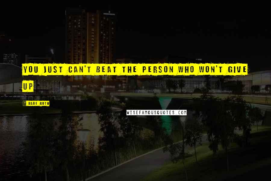 Babe Ruth Quotes: You just can't beat the person who won't give up