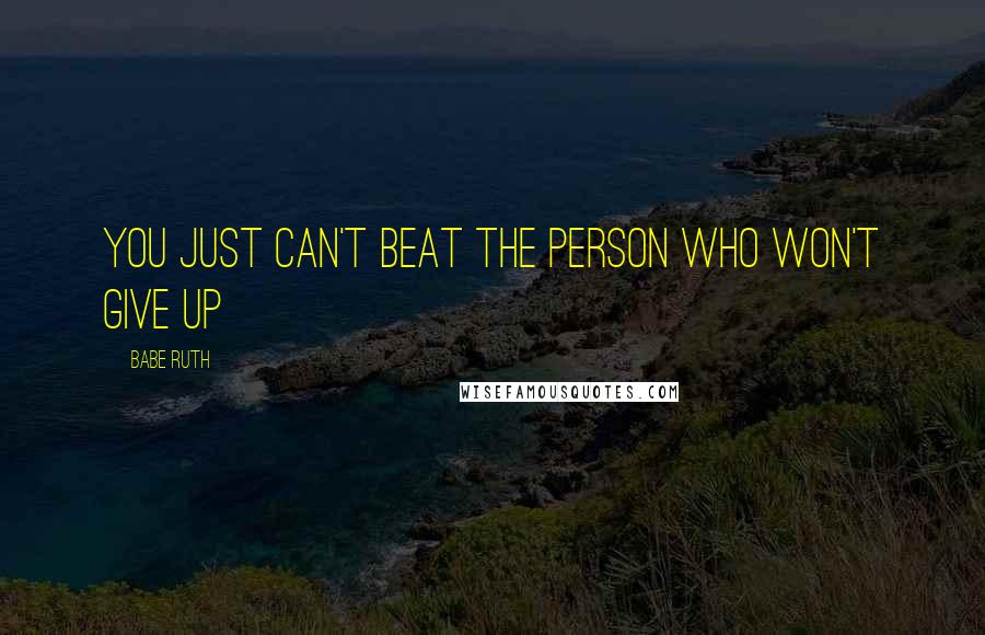 Babe Ruth Quotes: You just can't beat the person who won't give up