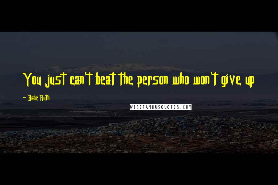 Babe Ruth Quotes: You just can't beat the person who won't give up