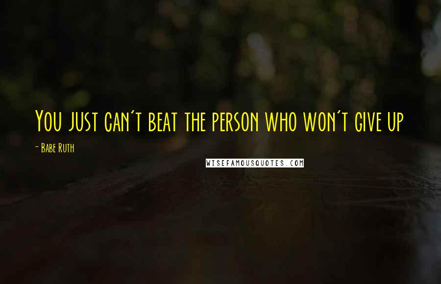 Babe Ruth Quotes: You just can't beat the person who won't give up