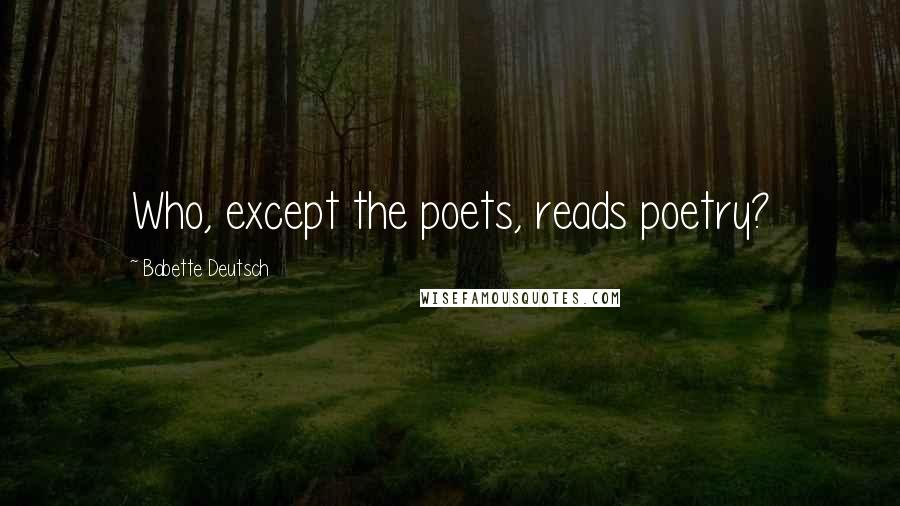 Babette Deutsch Quotes: Who, except the poets, reads poetry?