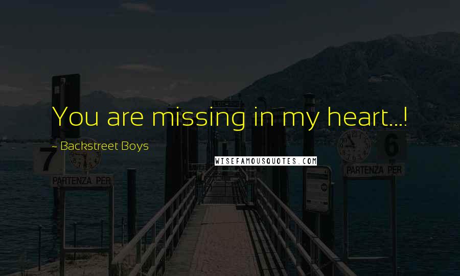 Backstreet Boys Quotes: You are missing in my heart...!