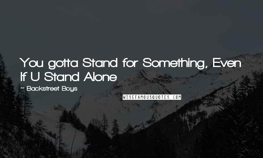 Backstreet Boys Quotes: You gotta Stand for Something, Even If U Stand Alone