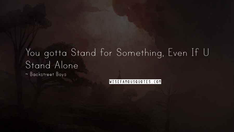 Backstreet Boys Quotes: You gotta Stand for Something, Even If U Stand Alone