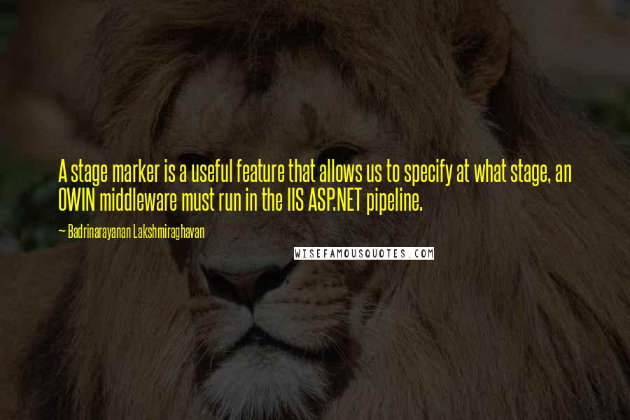 Badrinarayanan Lakshmiraghavan Quotes: A stage marker is a useful feature that allows us to specify at what stage, an OWIN middleware must run in the IIS ASP.NET pipeline.