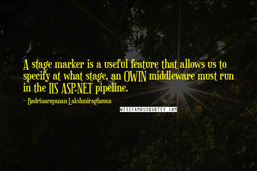 Badrinarayanan Lakshmiraghavan Quotes: A stage marker is a useful feature that allows us to specify at what stage, an OWIN middleware must run in the IIS ASP.NET pipeline.