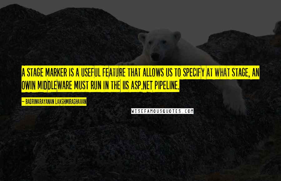 Badrinarayanan Lakshmiraghavan Quotes: A stage marker is a useful feature that allows us to specify at what stage, an OWIN middleware must run in the IIS ASP.NET pipeline.