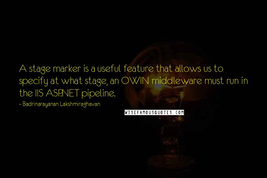 Badrinarayanan Lakshmiraghavan Quotes: A stage marker is a useful feature that allows us to specify at what stage, an OWIN middleware must run in the IIS ASP.NET pipeline.