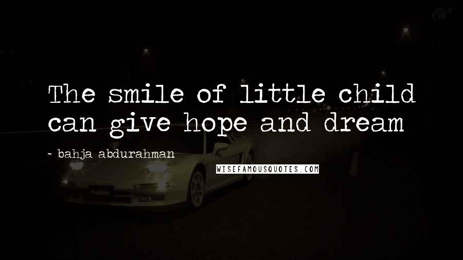 Bahja Abdurahman Quotes: The smile of little child can give hope and dream