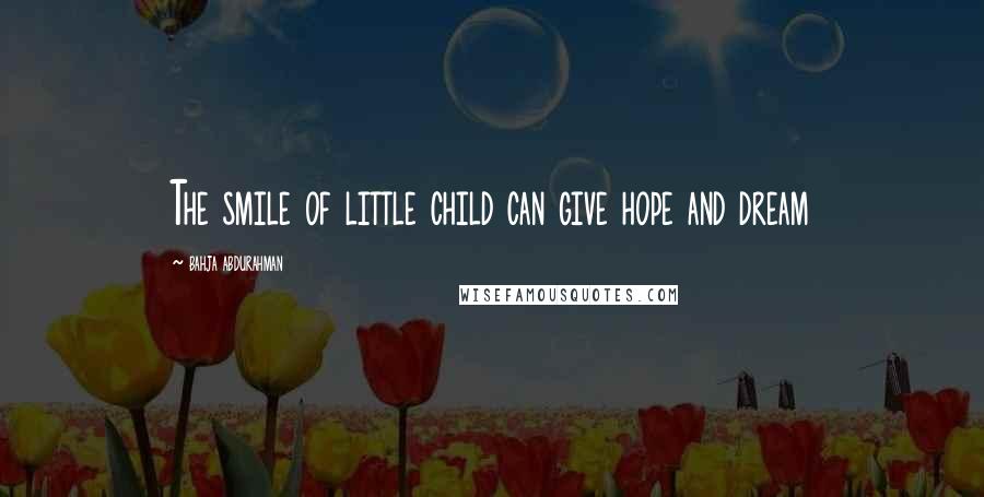 Bahja Abdurahman Quotes: The smile of little child can give hope and dream