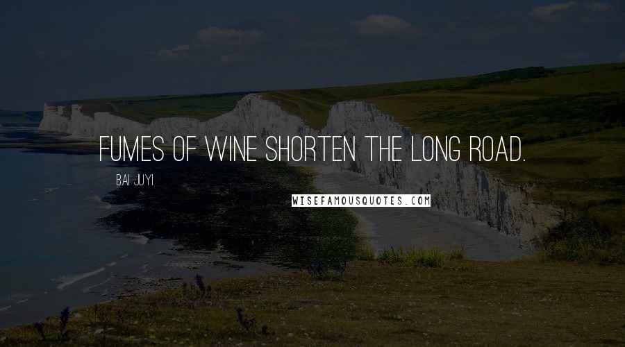 Bai Juyi Quotes: Fumes of wine shorten the long road.