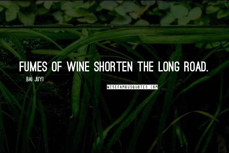 Bai Juyi Quotes: Fumes of wine shorten the long road.