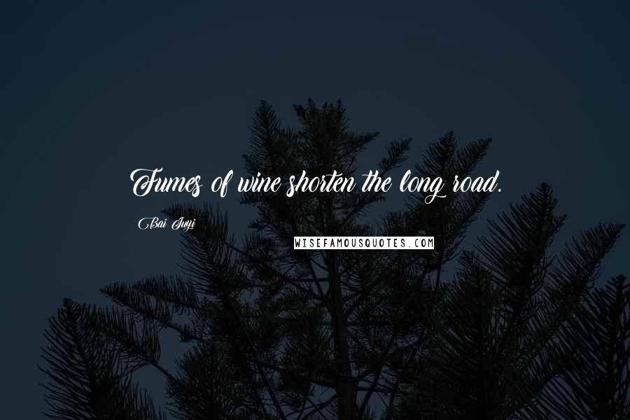 Bai Juyi Quotes: Fumes of wine shorten the long road.