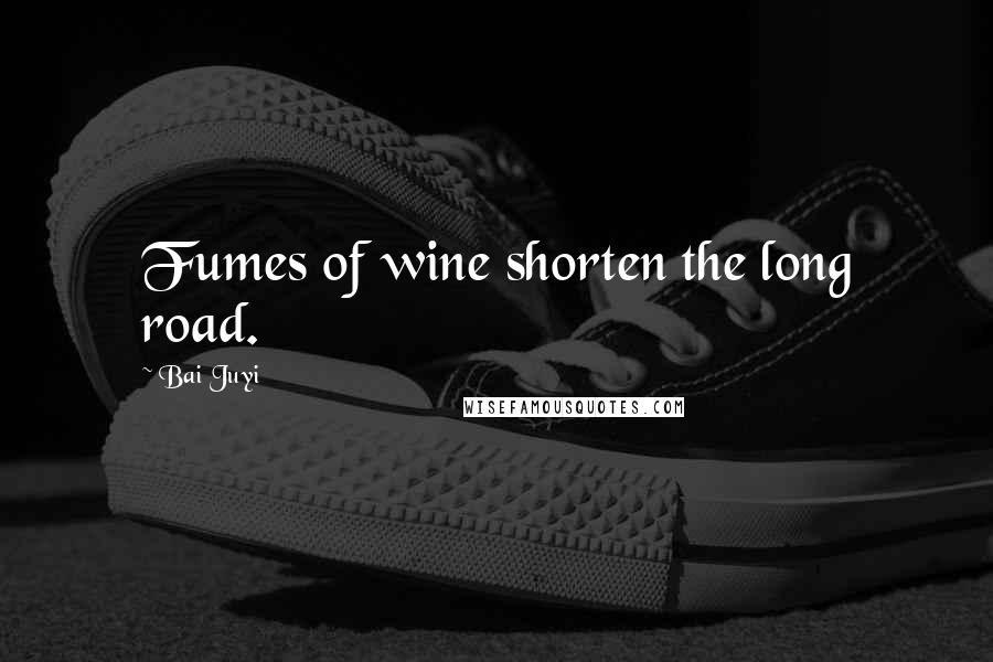 Bai Juyi Quotes: Fumes of wine shorten the long road.
