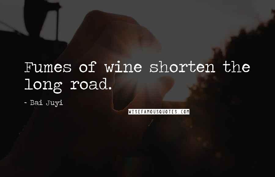 Bai Juyi Quotes: Fumes of wine shorten the long road.