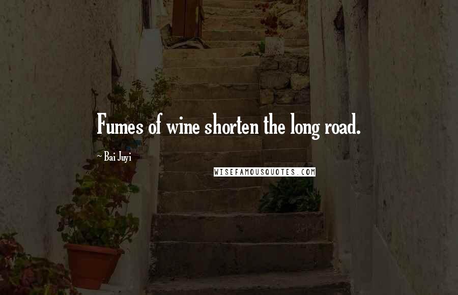 Bai Juyi Quotes: Fumes of wine shorten the long road.