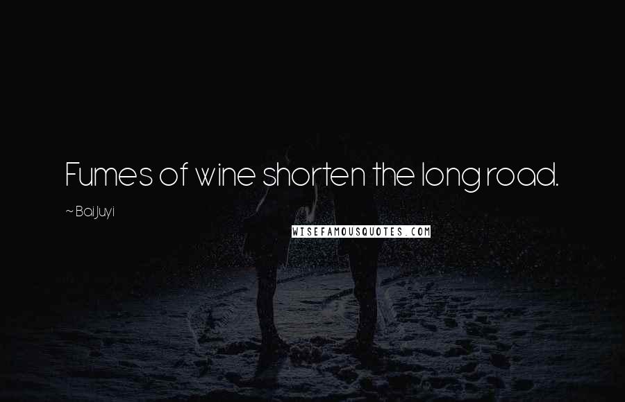 Bai Juyi Quotes: Fumes of wine shorten the long road.