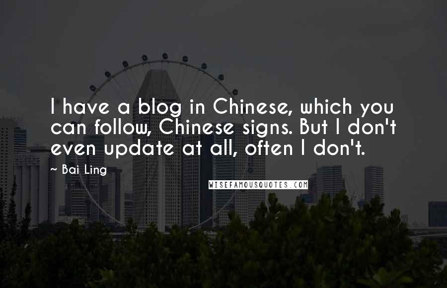 Bai Ling Quotes: I have a blog in Chinese, which you can follow, Chinese signs. But I don't even update at all, often I don't.