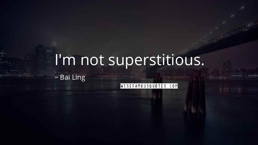 Bai Ling Quotes: I'm not superstitious.