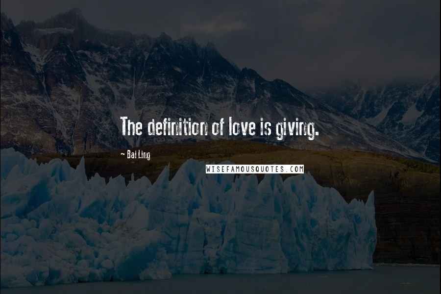 Bai Ling Quotes: The definition of love is giving.