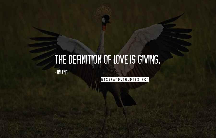 Bai Ling Quotes: The definition of love is giving.